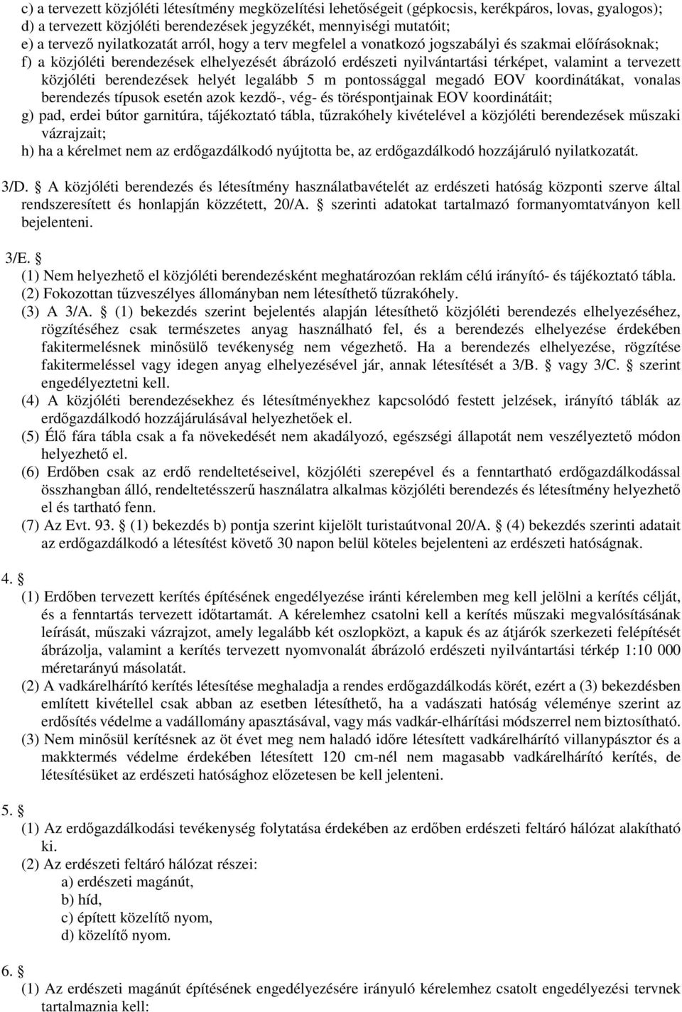 közjóléti berendezések helyét legalább 5 m pontossággal megadó EOV koordinátákat, vonalas berendezés típusok esetén azok kezdő-, vég- és töréspontjainak EOV koordinátáit; g) pad, erdei bútor