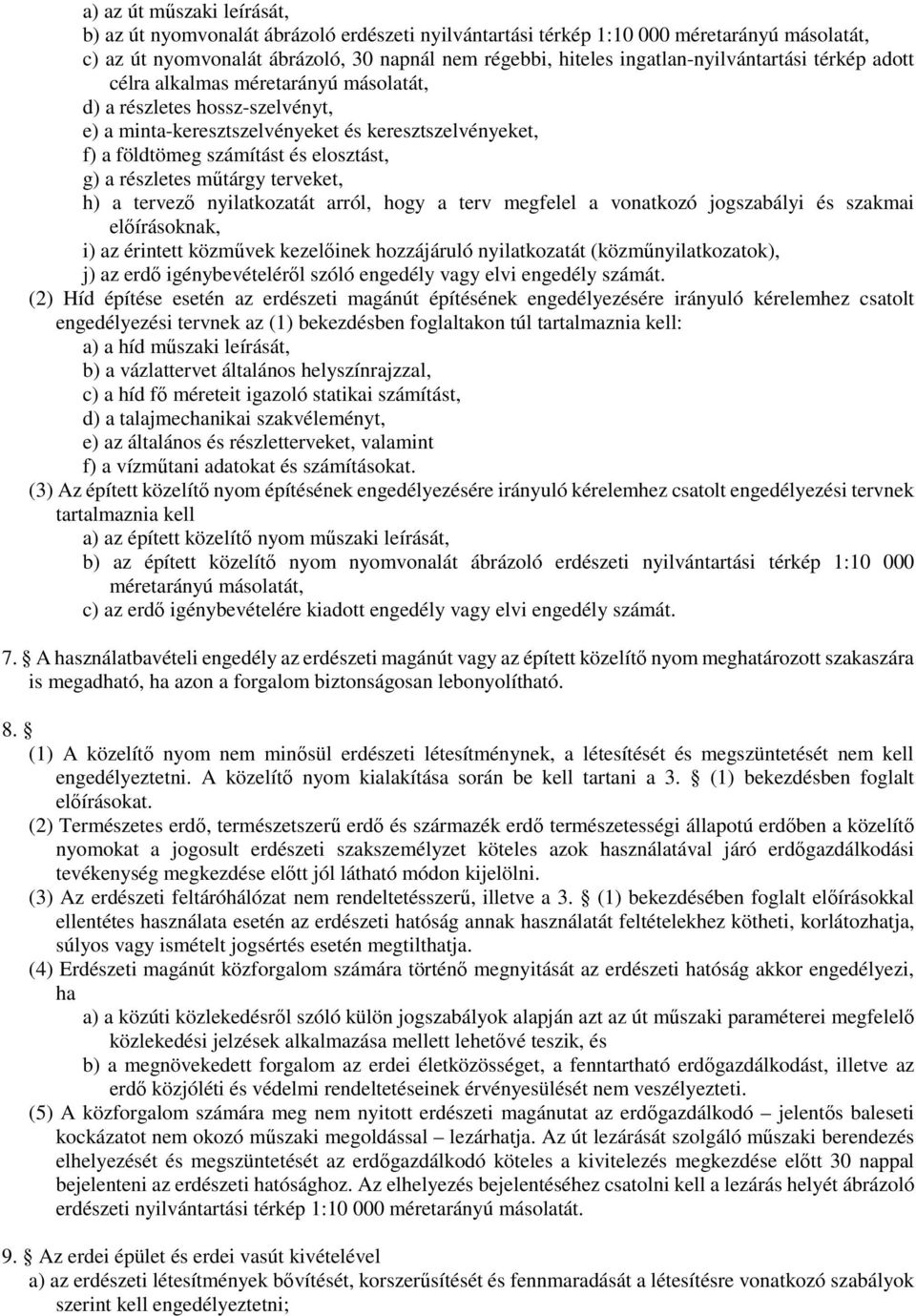 elosztást, g) a részletes műtárgy terveket, h) a tervező nyilatkozatát arról, hogy a terv megfelel a vonatkozó jogszabályi és szakmai előírásoknak, i) az érintett közművek kezelőinek hozzájáruló