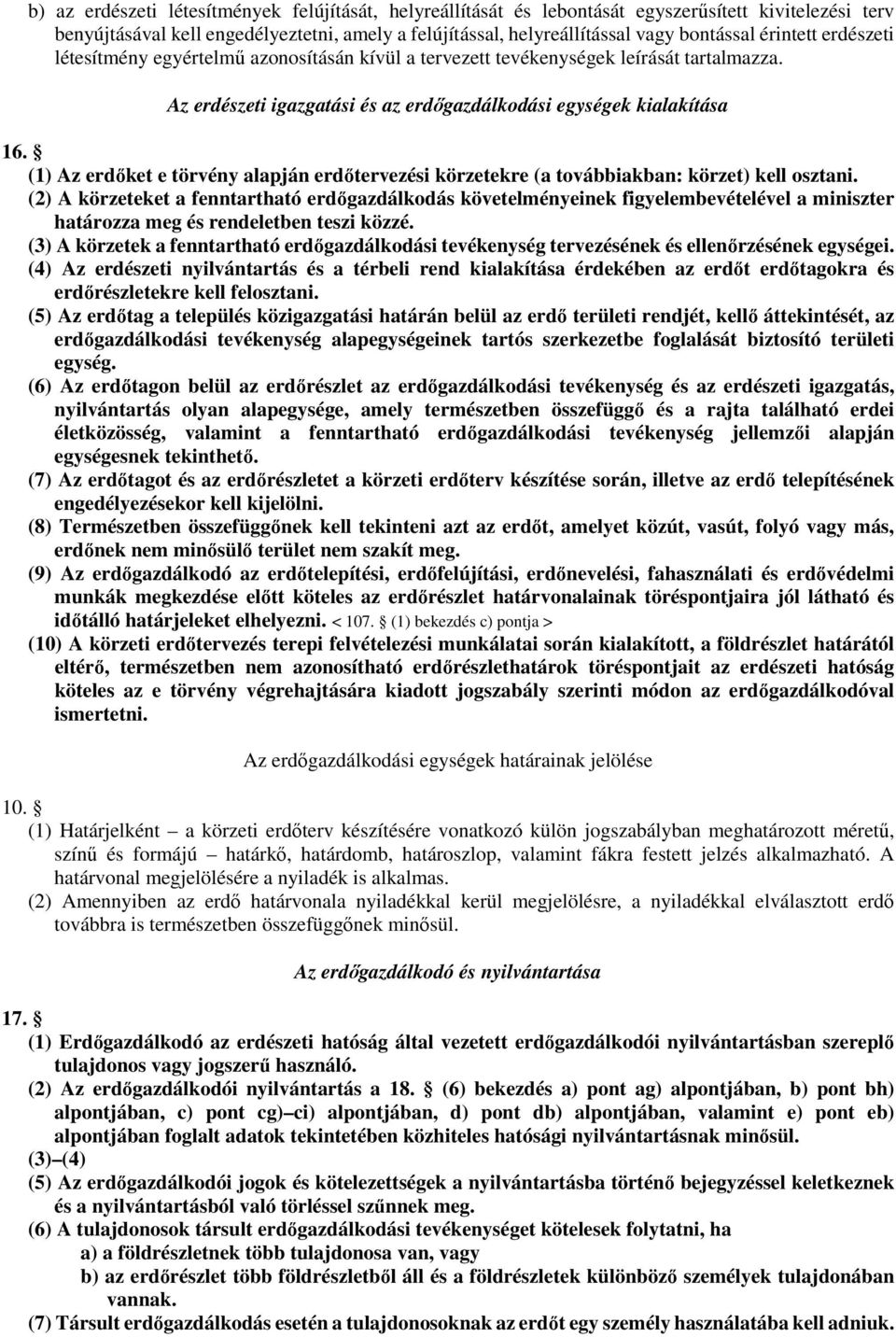 (1) Az erdőket e törvény alapján erdőtervezési körzetekre (a továbbiakban: körzet) kell osztani.