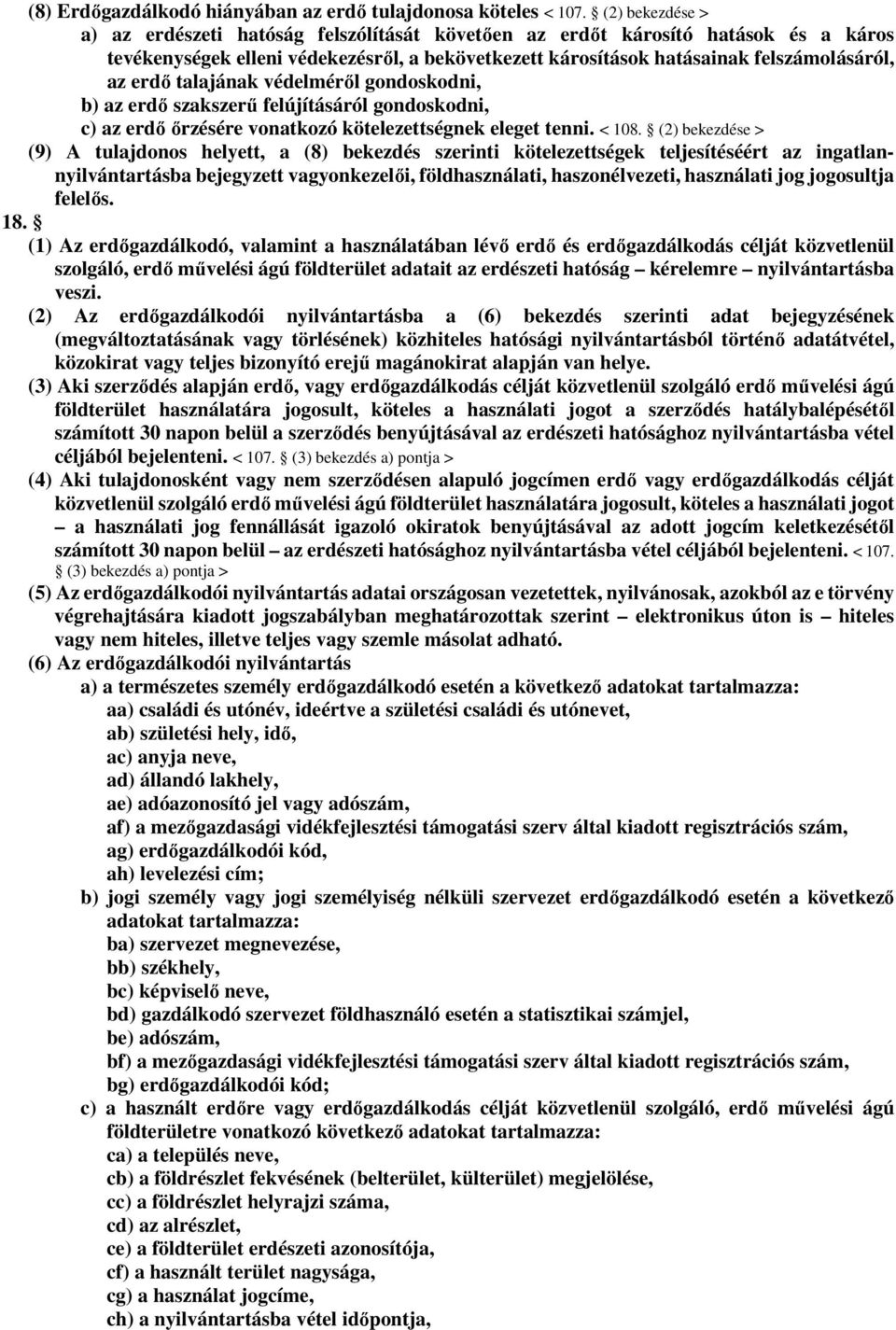 talajának védelméről gondoskodni, b) az erdő szakszerű felújításáról gondoskodni, c) az erdő őrzésére vonatkozó kötelezettségnek eleget tenni. < 108.