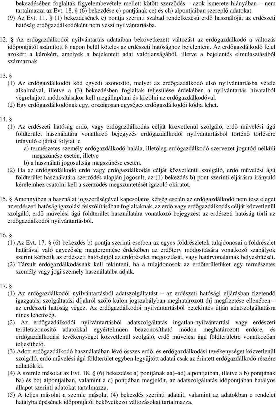 Az erdőgazdálkodói nyilvántartás adataiban bekövetkezett változást az erdőgazdálkodó a változás időpontjától számított 8 napon belül köteles az erdészeti hatósághoz bejelenteni.