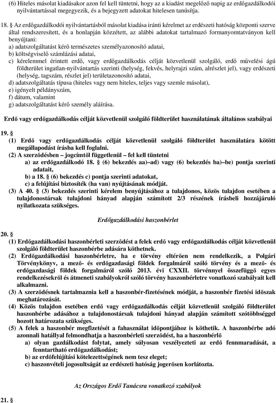 formanyomtatványon kell benyújtani: a) adatszolgáltatást kérő természetes személyazonosító adatai, b) költségviselő számlázási adatai, c) kérelemmel érintett erdő, vagy erdőgazdálkodás célját