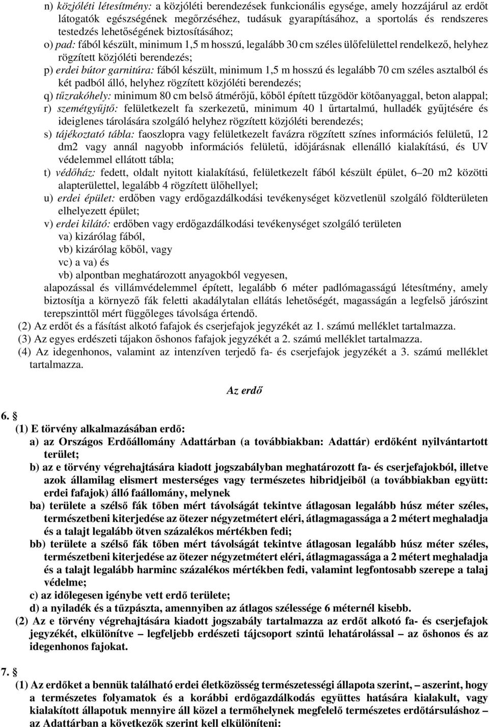 készült, minimum 1,5 m hosszú és legalább 70 cm széles asztalból és két padból álló, helyhez rögzített közjóléti berendezés; q) tűzrakóhely: minimum 80 cm belső átmérőjű, kőből épített tűzgödör