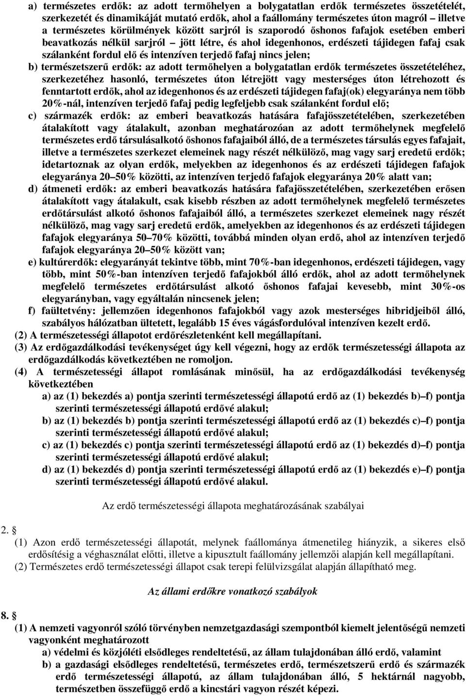 terjedő fafaj nincs jelen; b) természetszerű erdők: az adott termőhelyen a bolygatatlan erdők természetes összetételéhez, szerkezetéhez hasonló, természetes úton létrejött vagy mesterséges úton