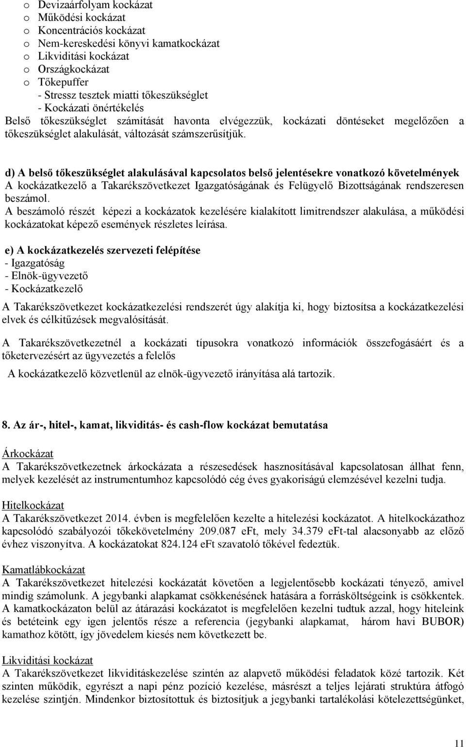 d) A belső tőkeszükséglet alakulásával kapcsolatos belső jelentésekre vonatkozó követelmények A kockázatkezelő a Takarékszövetkezet Igazgatóságának és Felügyelő Bizottságának rendszeresen beszámol.