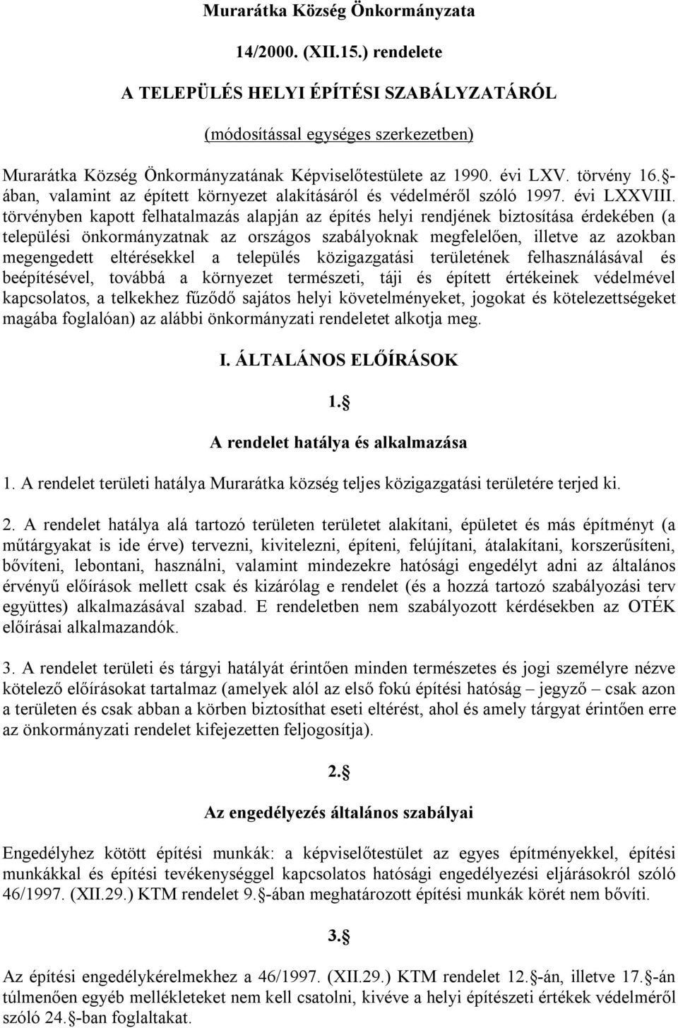 törvényben kapott felhatalmazás alapján az építés helyi rendjének biztosítása érdekében (a települési önkormányzatnak az országos szabályoknak megfelelően, illetve az azokban megengedett eltérésekkel