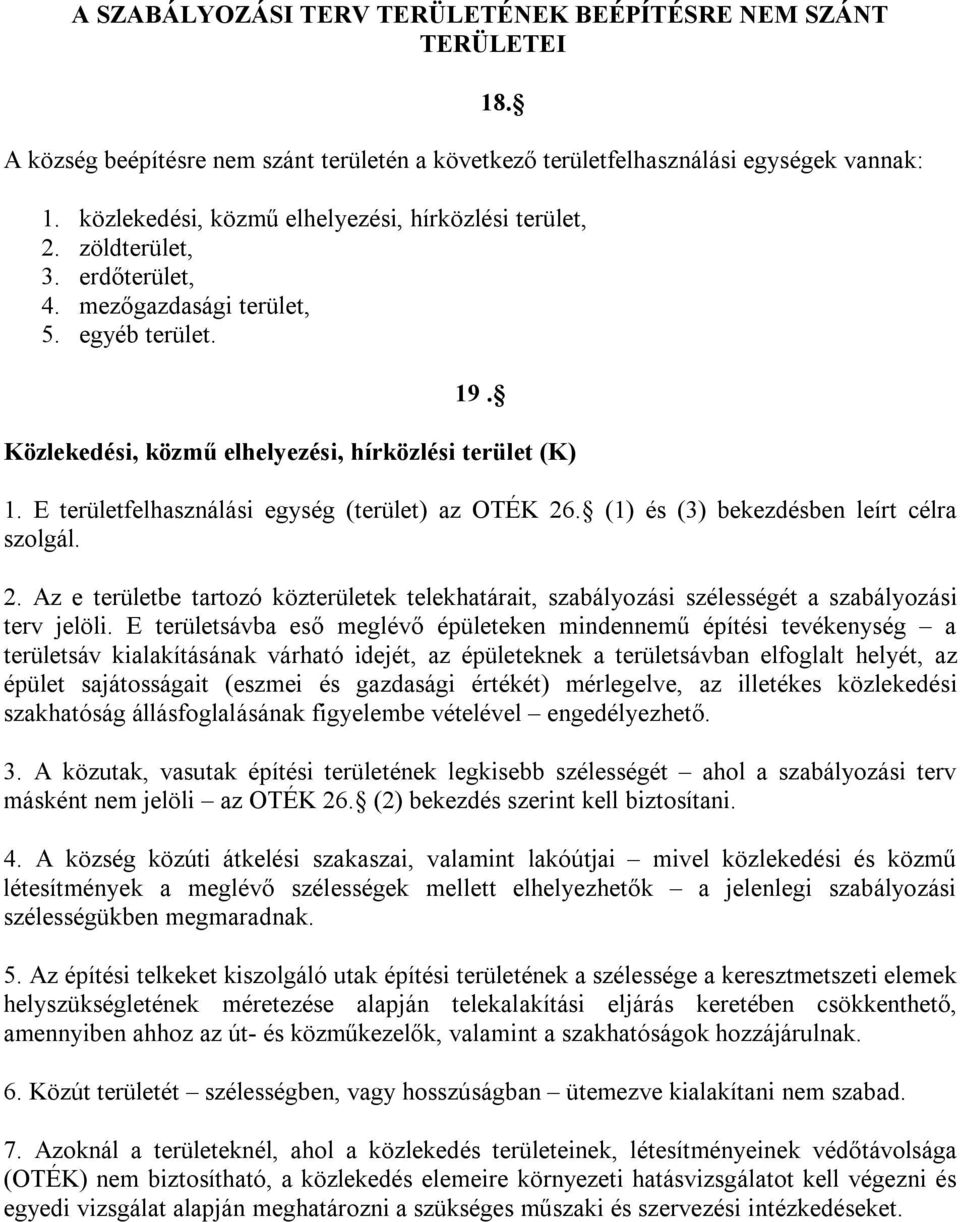 E területfelhasználási egység (terület) az OTÉK 26. (1) és (3) bekezdésben leírt célra szolgál. 2. Az e területbe tartozó közterületek telekhatárait, szabályozási szélességét a szabályozási terv jelöli.