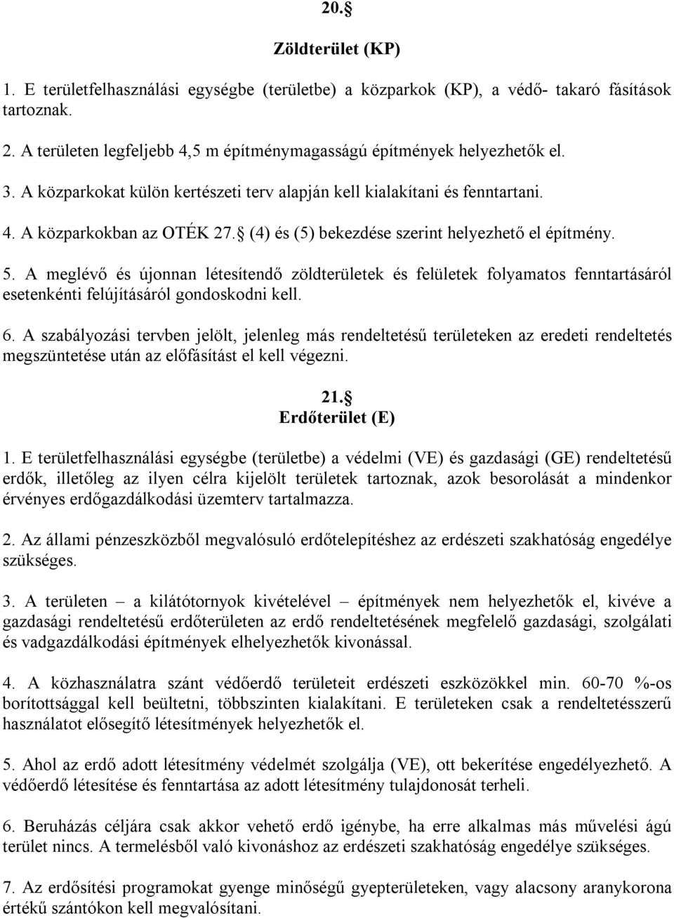 A meglévő és újonnan létesítendő zöldterületek és felületek folyamatos fenntartásáról esetenkénti felújításáról gondoskodni kell. 6.