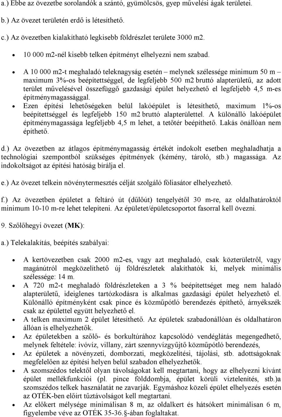 A 10 000 m2-t meghaladó teleknagyság esetén melynek szélessége minimum 50 m maximum 3%-os beépítettséggel, de legfeljebb 500 m2 bruttó alapterületű, az adott terület művelésével összefüggő gazdasági