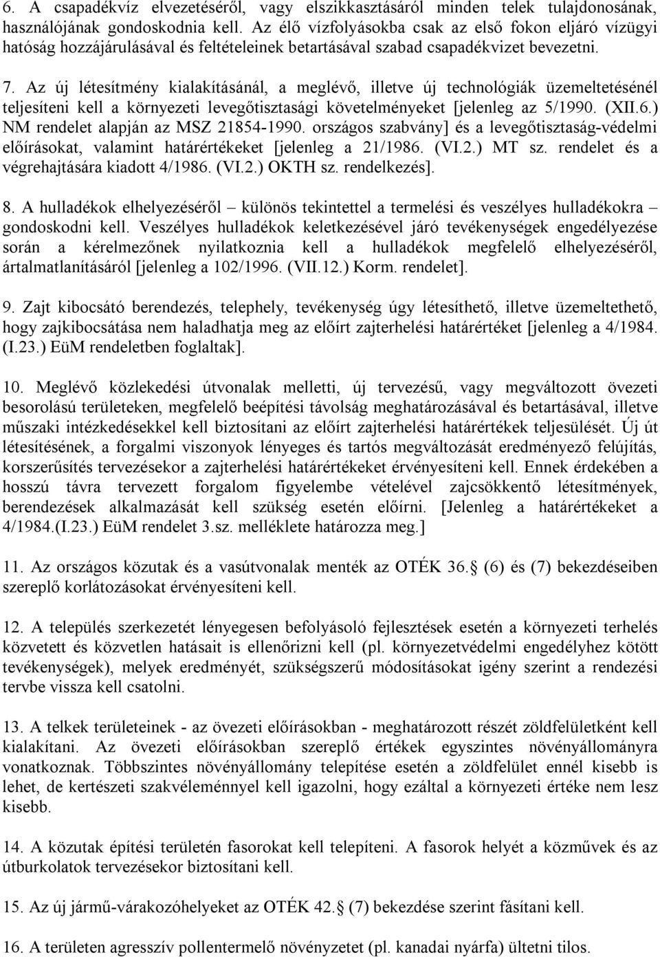 Az új létesítmény kialakításánál, a meglévő, illetve új technológiák üzemeltetésénél teljesíteni kell a környezeti levegőtisztasági követelményeket [jelenleg az 5/1990. (XII.6.