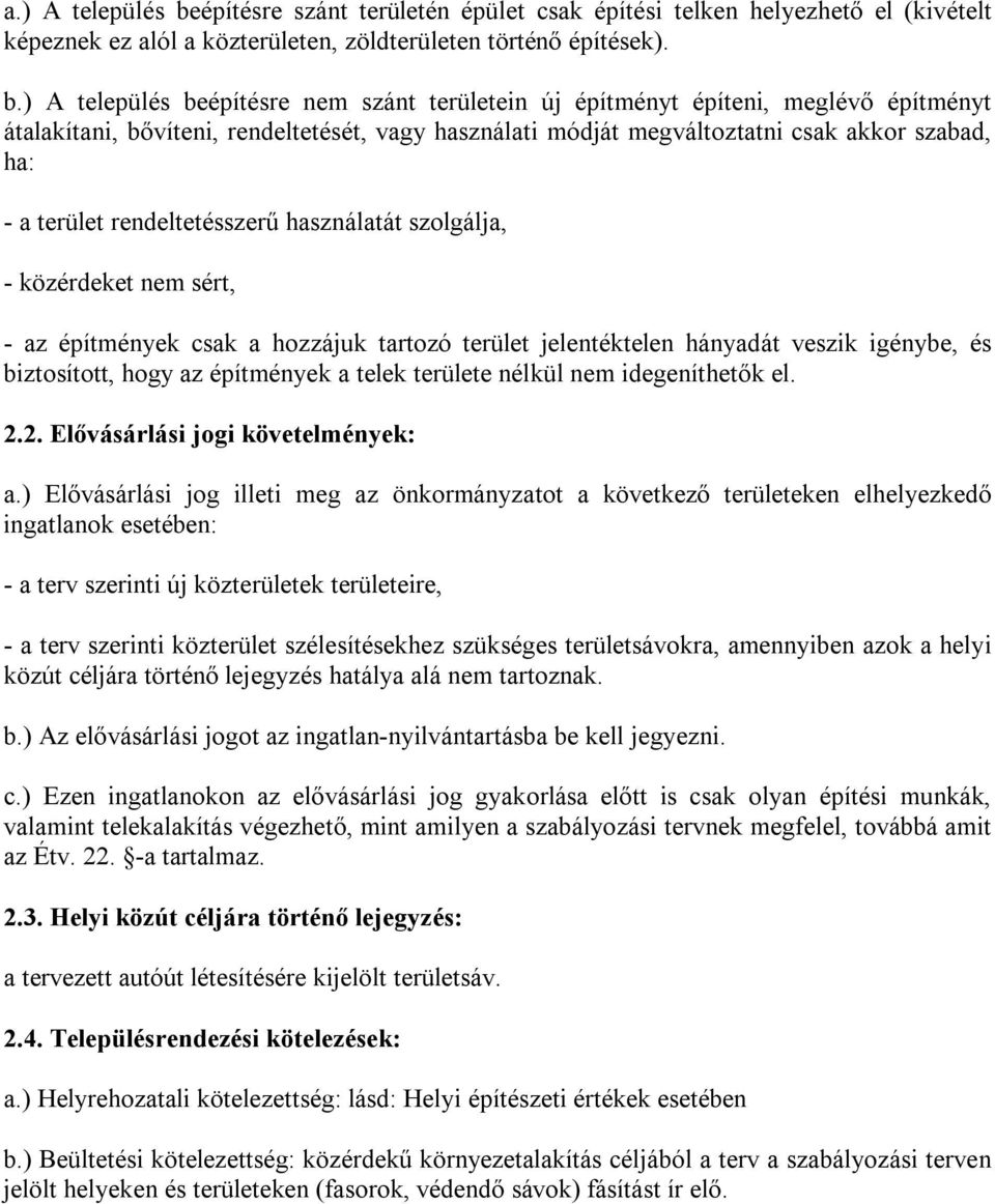 ) A település beépítésre nem szánt területein új építményt építeni, meglévő építményt átalakítani, bővíteni, rendeltetését, vagy használati módját megváltoztatni csak akkor szabad, ha: - a terület