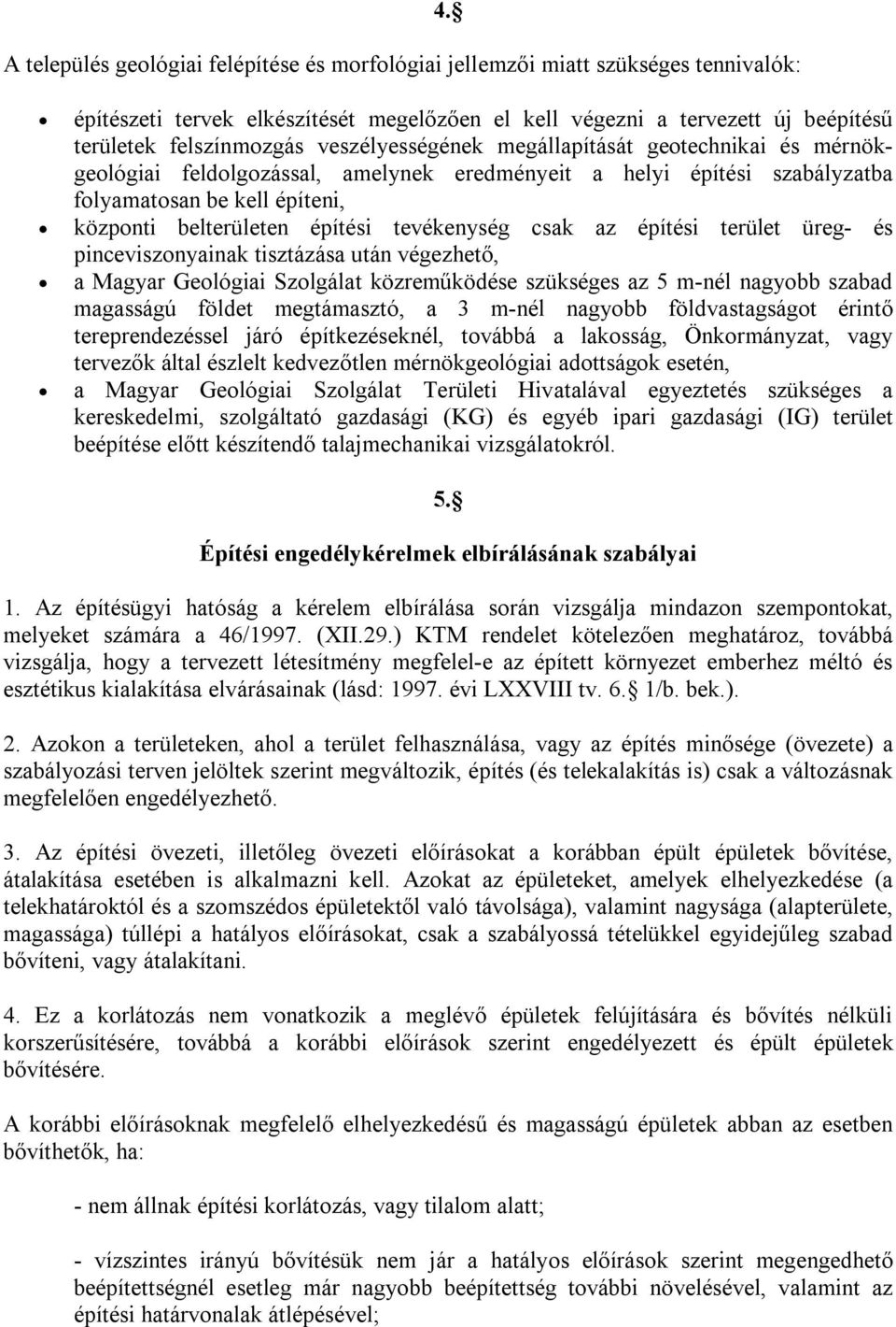 eredményeit a helyi építési szabályzatba folyamatosan be kell építeni, központi belterületen építési tevékenység csak az építési terület üreg- és pinceviszonyainak tisztázása után végezhető, a Magyar