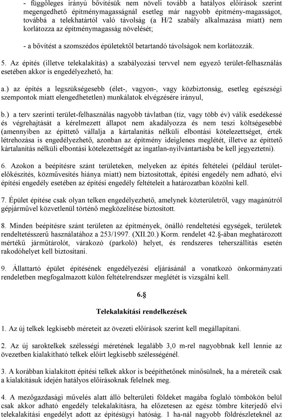 Az építés (illetve telekalakítás) a szabályozási tervvel nem egyező terület-felhasználás esetében akkor is engedélyezhető, ha: a.