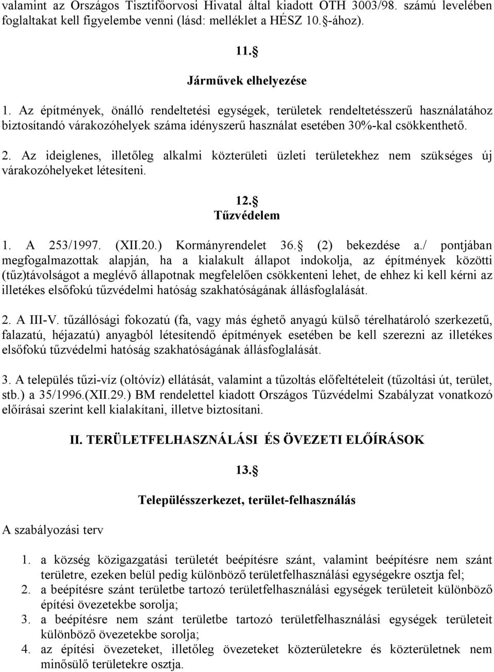 Az ideiglenes, illetőleg alkalmi közterületi üzleti területekhez nem szükséges új várakozóhelyeket létesíteni. 12. Tűzvédelem 1. A 253/1997. (XII.20.) Kormányrendelet 36. (2) bekezdése a.