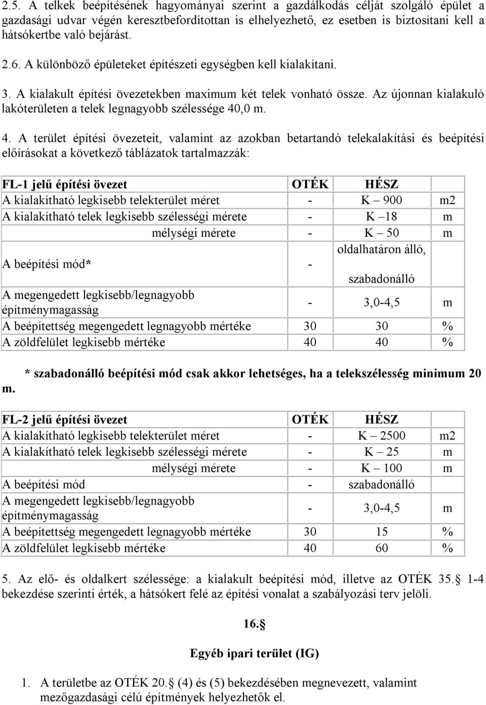 Az újonnan kialakuló lakóterületen a telek legnagyobb szélessége 40