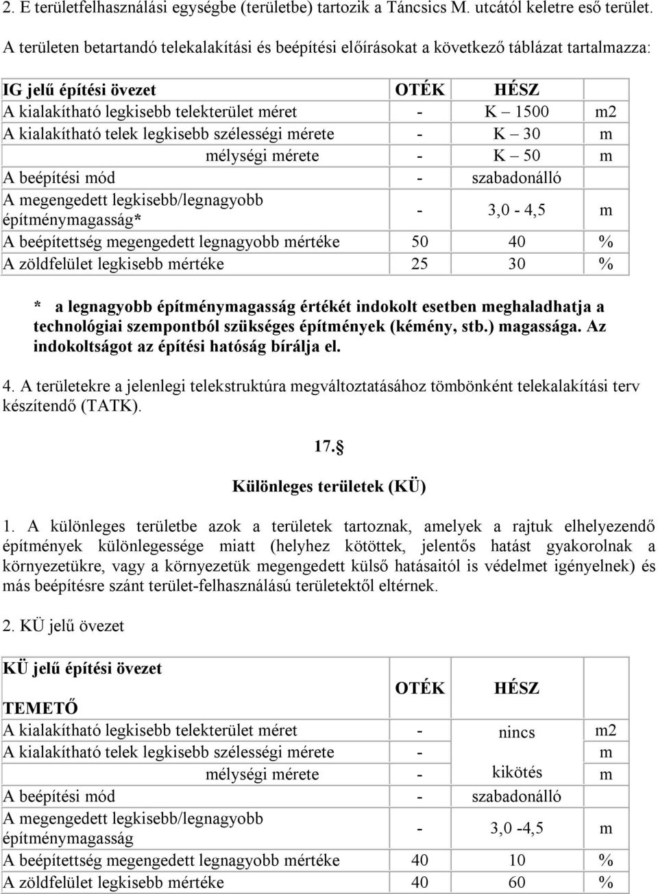 kialakítható telek legkisebb szélességi mérete - K 30 m mélységi mérete - K 50 m A beépítési mód - szabadonálló A megengedett legkisebb/legnagyobb építménymagasság* - 3,0-4,5 m A beépítettség