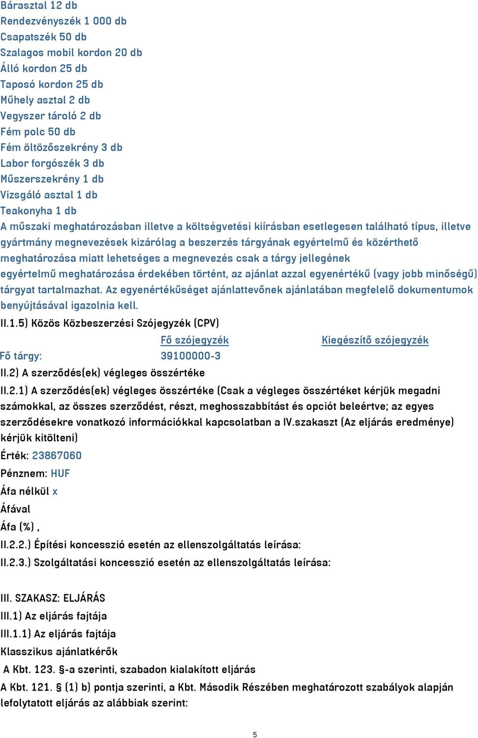 kizárólag a beszerzés tárgyának egyértelmű és közérthető meghatározása miatt lehetséges a megnevezés csak a tárgy jellegének egyértelmű meghatározása érdekében történt, az ajánlat azzal egyenértékű