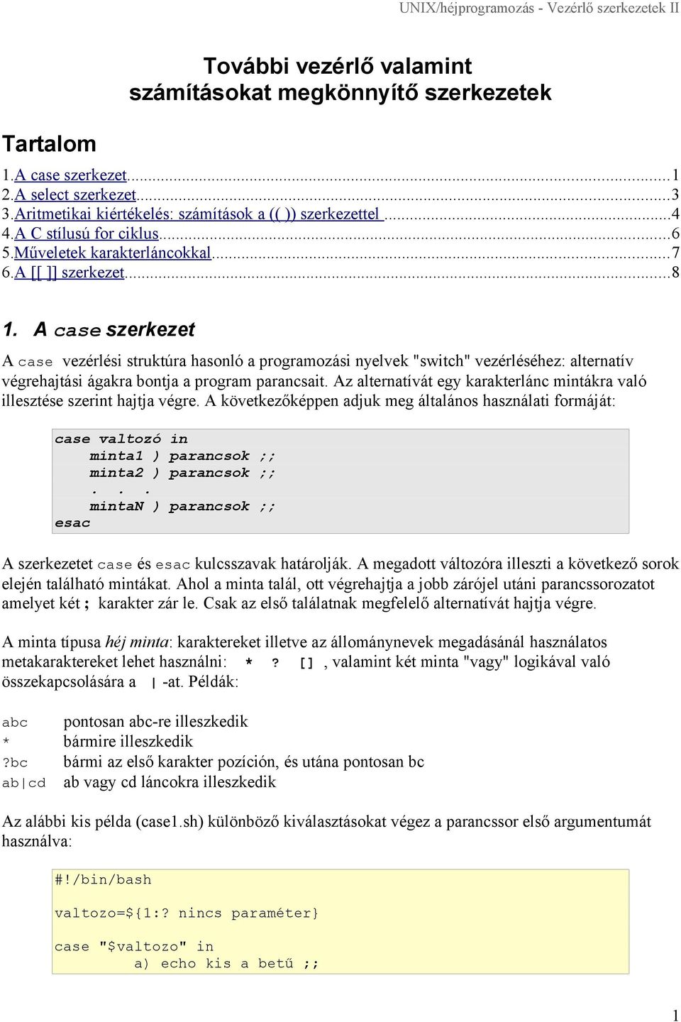 A case szerkezet A case vezérlési struktúra hasonló a programozási nyelvek "switch" vezérléséhez: alternatív végrehajtási ágakra bontja a program parancsait.