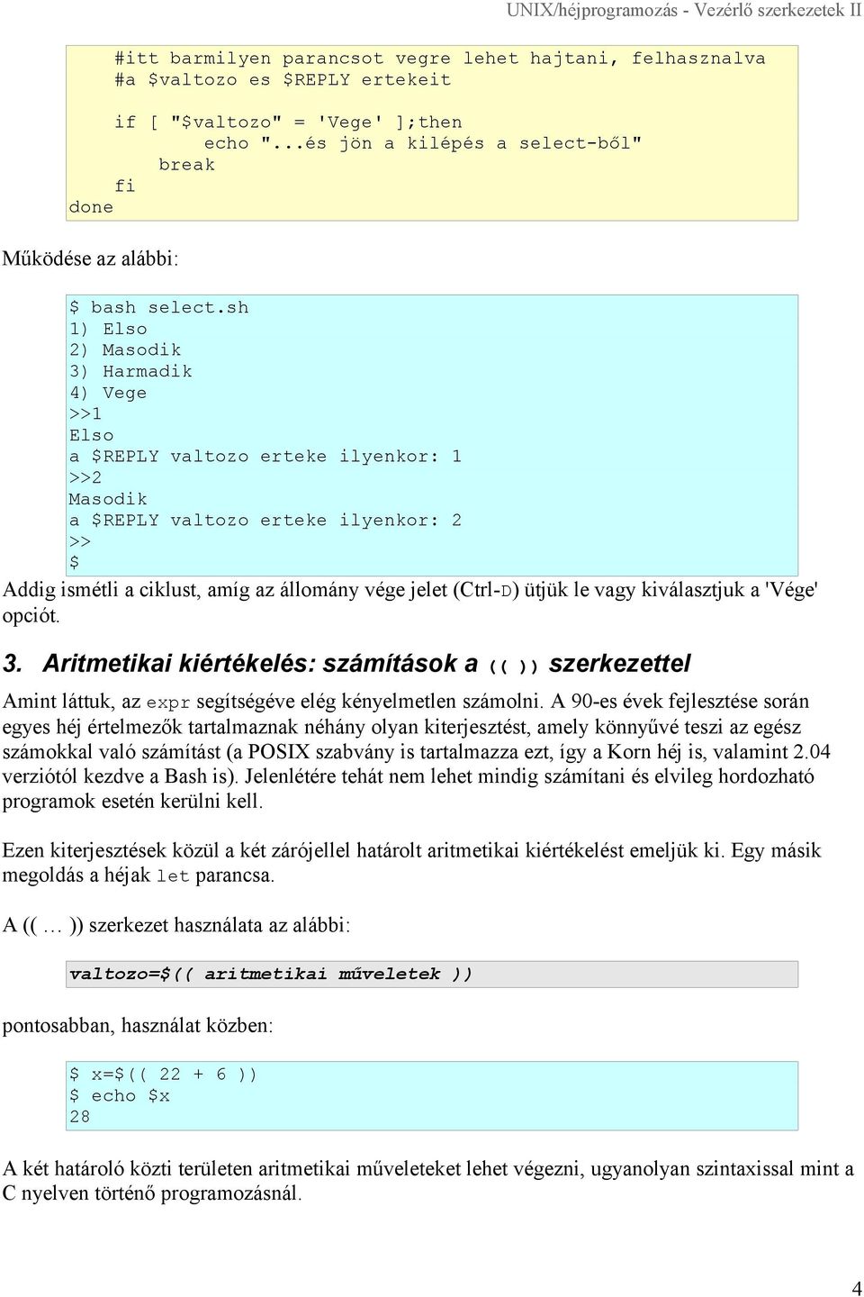 sh 1) Elso 2) Masodik 3) Harmadik 4) Vege >>1 Elso a $REPLY valtozo erteke ilyenkor: 1 >>2 Masodik a $REPLY valtozo erteke ilyenkor: 2 >> $ Addig ismétli a ciklust, amíg az állomány vége jelet