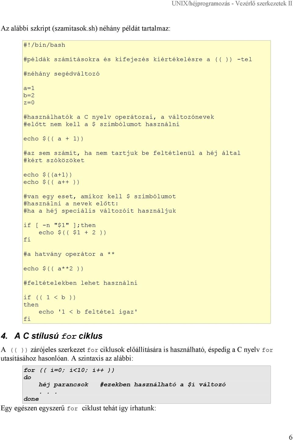 szimbólumot használni echo $(( a + 1)) #az sem számít, ha nem tartjuk be feltétlenül a héj által #kért szóközöket echo $((a+1)) echo $(( a++ )) #van egy eset, amikor kell $ szimbólumot #használni a