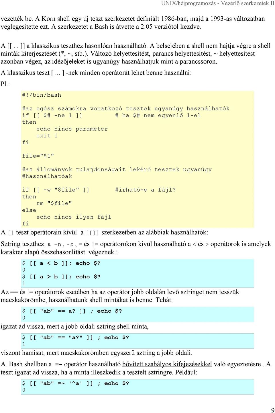 Változó helyettesítést, parancs helyettesítést, ~ helyettesítést azonban végez, az idézőjeleket is ugyanúgy használhatjuk mint a parancssoron. A klasszikus teszt [.