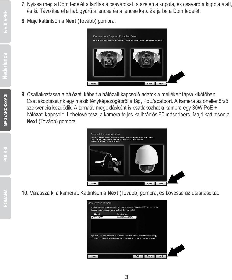 Csatlakoztassunk egy másik fényképezőgépről a táp, PoE/adatport. A kamera az önellenőrző szekvencia kezdődik.