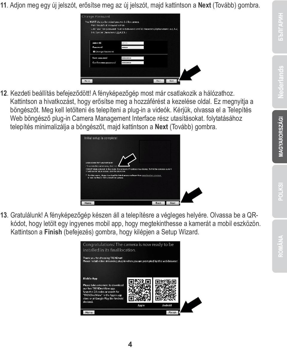 Kérjük, olvassa el a Telepítés Web böngésző plug-in Camera Management Interface rész utasításokat. folytatásához telepítés minimalizálja a böngészőt, majd kattintson a Next (Tovább) gombra. 13.