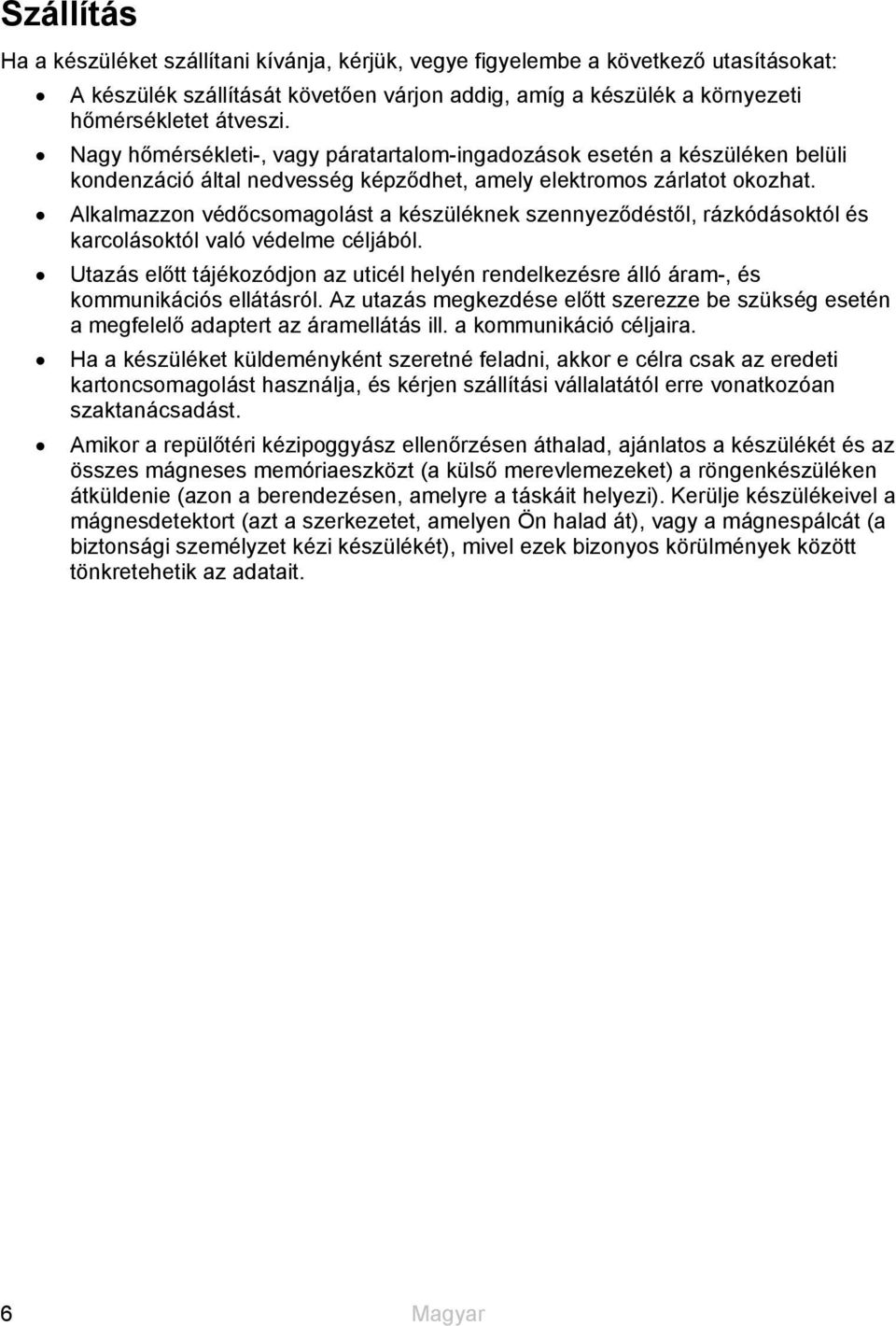 Alkalmazzon védőcsomagolást a készüléknek szennyeződéstől, rázkódásoktól és karcolásoktól való védelme céljából.