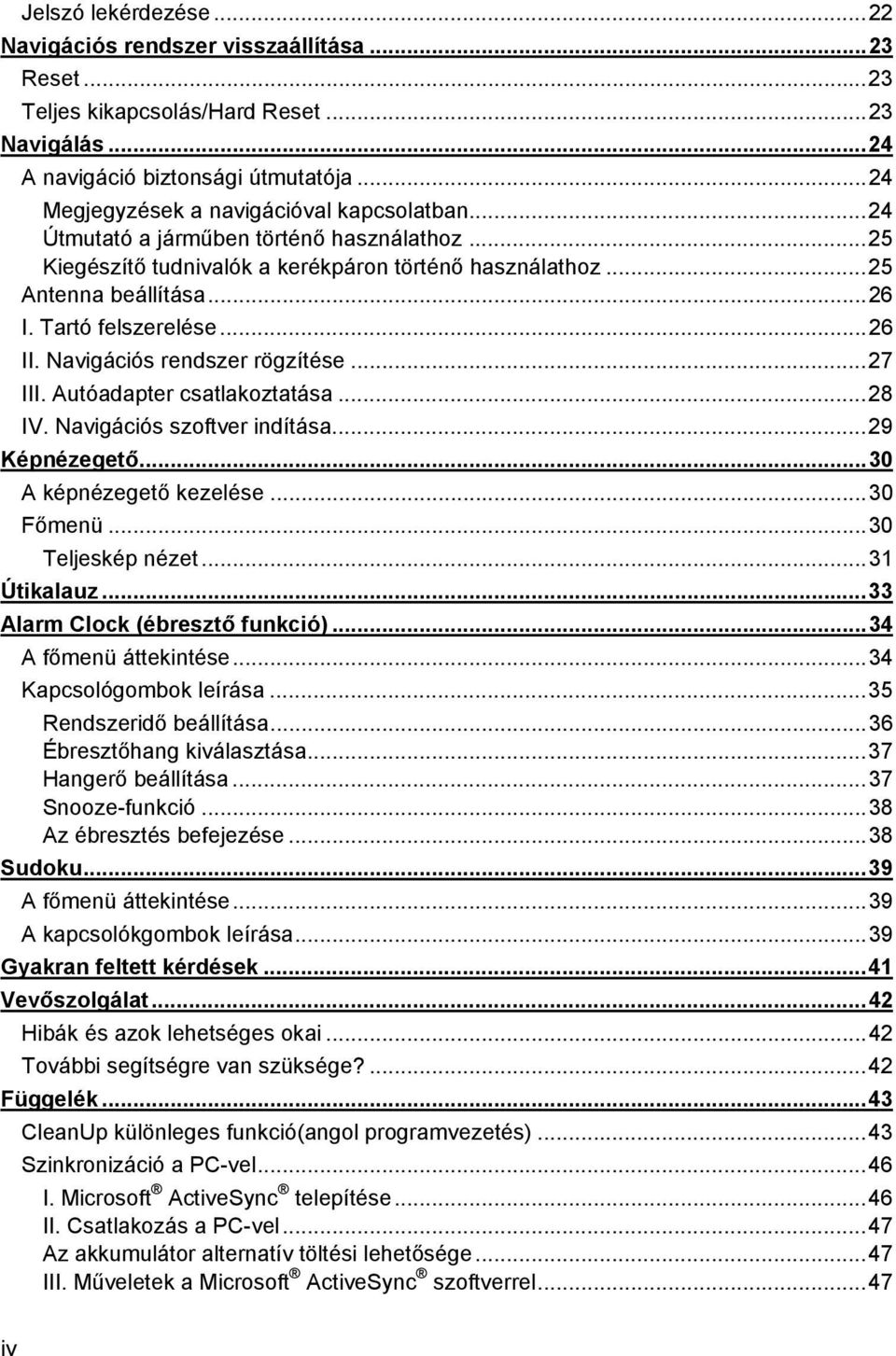 Tartó felszerelése...26 II. Navigációs rendszer rögzítése...27 III. Autóadapter csatlakoztatása...28 IV. Navigációs szoftver indítása...29 Képnézegető...30 A képnézegető kezelése...30 Főmenü.