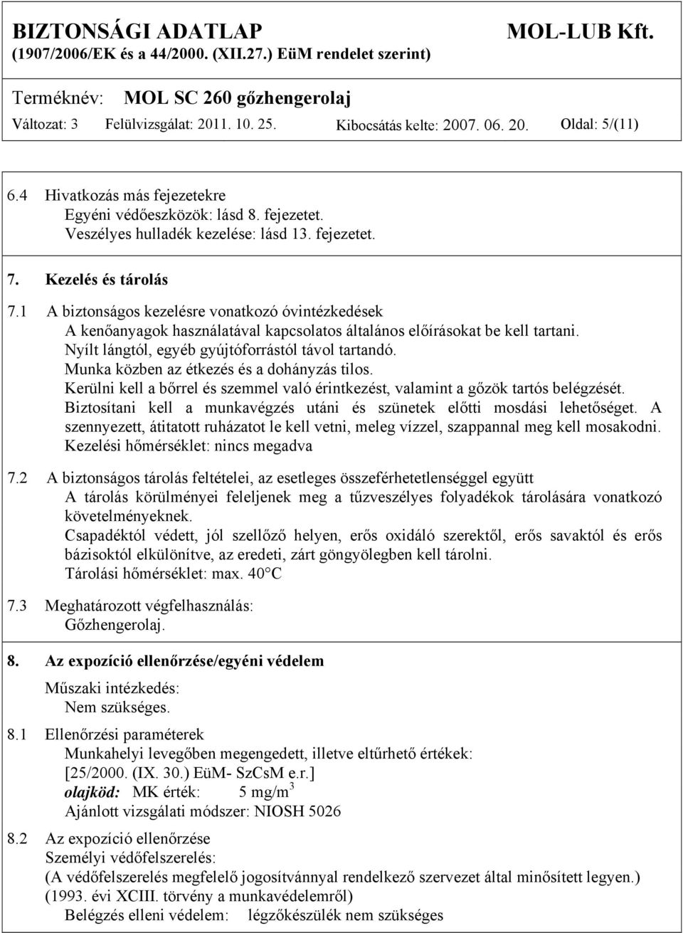 Nyílt lángtól, egyéb gyújtóforrástól távol tartandó. Munka közben az étkezés és a dohányzás tilos. Kerülni kell a bőrrel és szemmel való érintkezést, valamint a gőzök tartós belégzését.