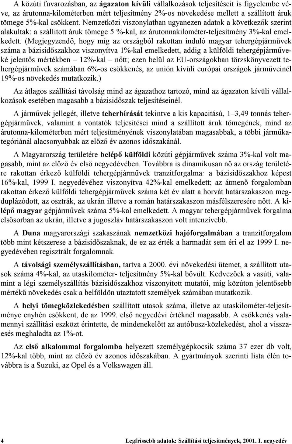 (Megjegyzendő, hogy míg az országból rakottan induló magyar tehergépjárművek száma a bázisidőszakhoz viszonyítva 1%-kal emelkedett, addig a külföldi tehergépjárműveké jelentős mértékben 12%-kal nőtt;