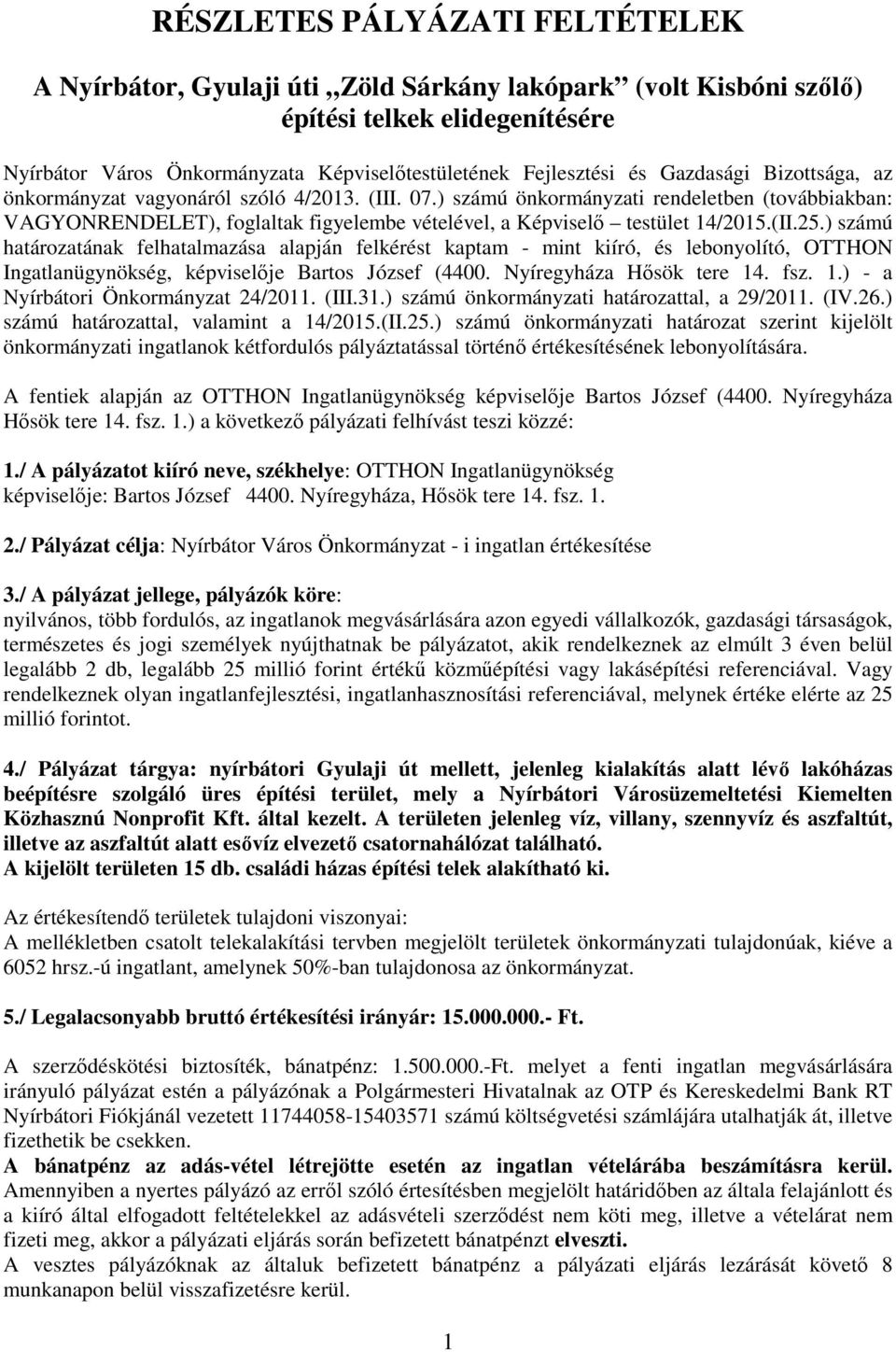 (II.25.) számú határozatának felhatalmazása alapján felkérést kaptam - mint kiíró, és lebonyolító, OTTHON Ingatlanügynökség, képviselője Bartos József (4400. Nyíregyháza Hősök tere 14