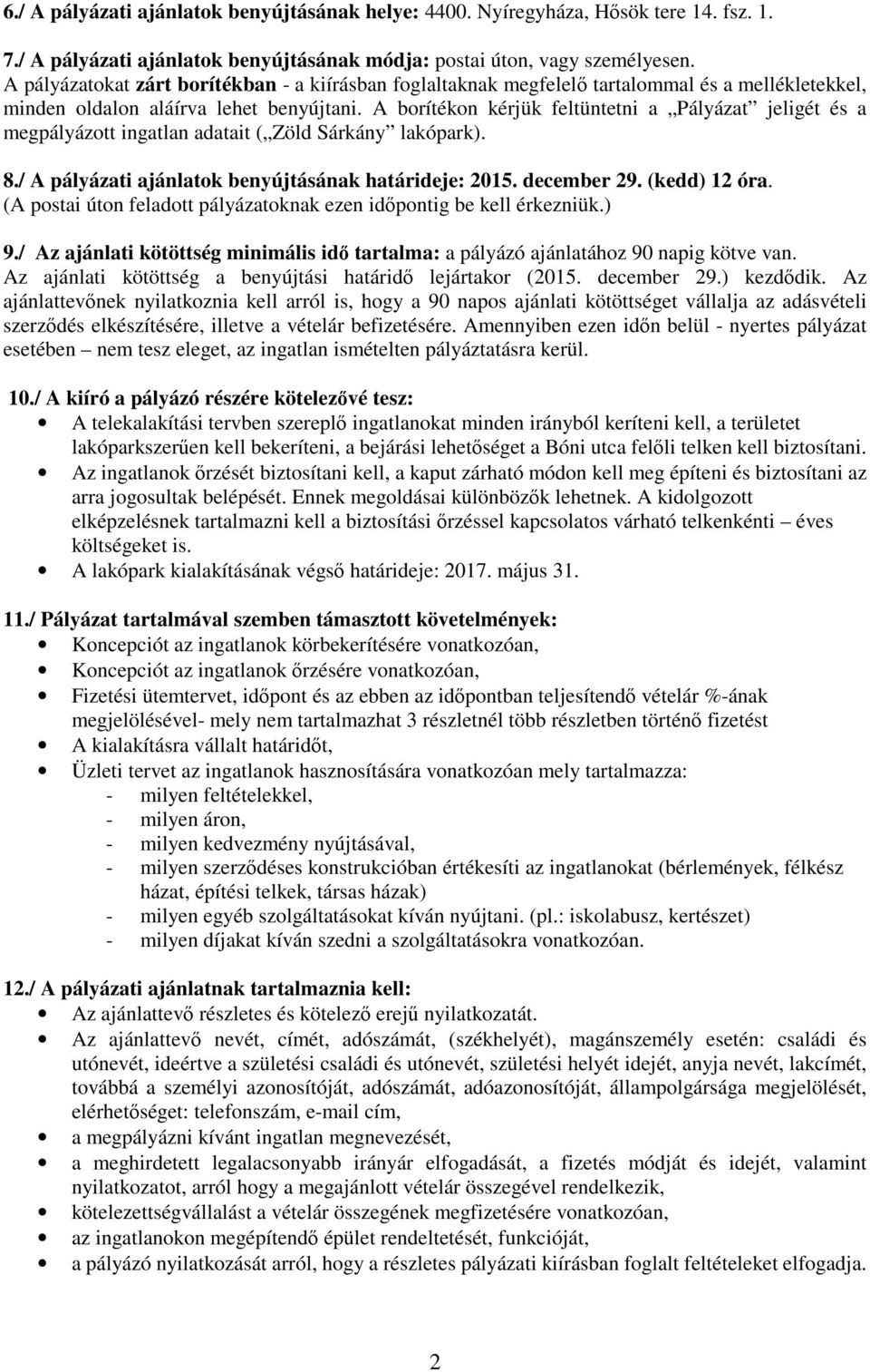 A borítékon kérjük feltüntetni a Pályázat jeligét és a megpályázott ingatlan adatait ( Zöld Sárkány lakópark). 8./ A pályázati ajánlatok benyújtásának határideje: 2015. december 29. (kedd) 12 óra.