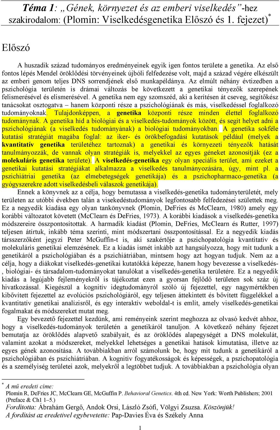 Az első fontos lépés Mendel öröklődési törvényeinek újbóli felfedezése volt, majd a század végére elkészült az emberi genom teljes DNS sorrendjének első munkapéldánya.