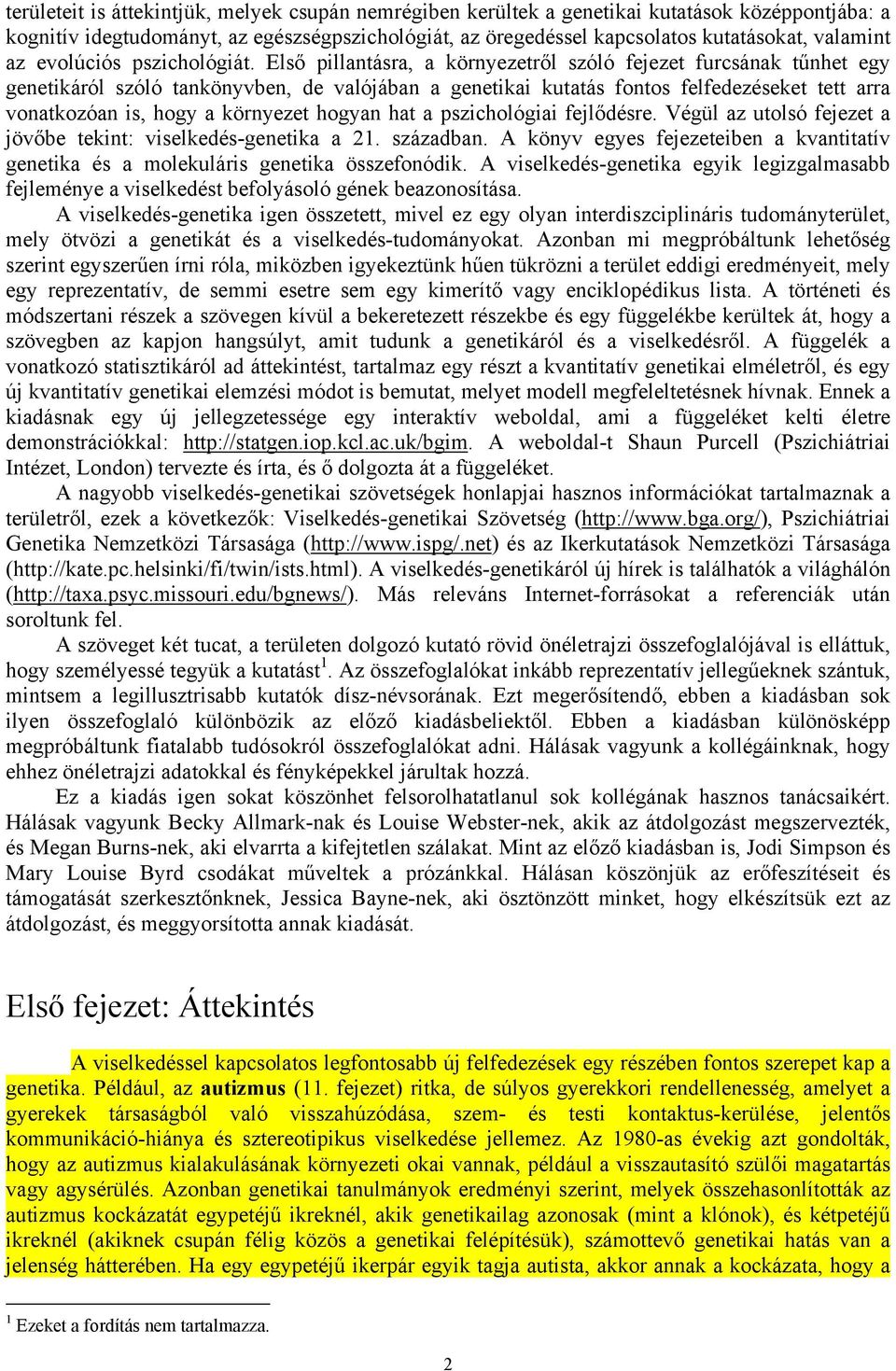 Első pillantásra, a környezetről szóló fejezet furcsának tűnhet egy genetikáról szóló tankönyvben, de valójában a genetikai kutatás fontos felfedezéseket tett arra vonatkozóan is, hogy a környezet