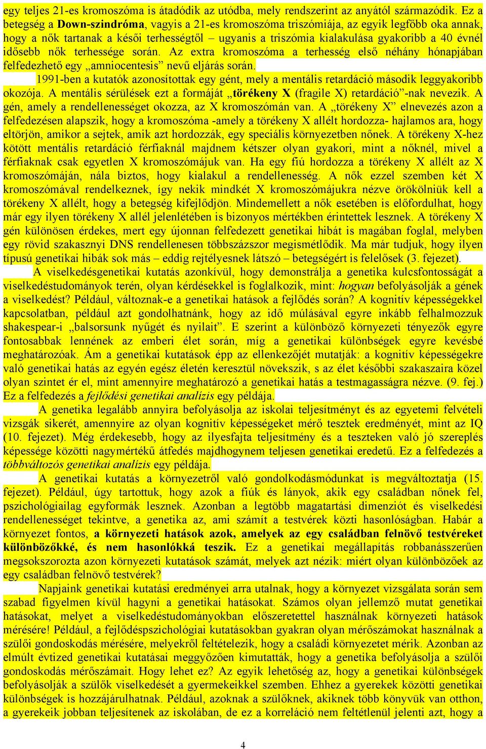 idősebb nők terhessége során. Az extra kromoszóma a terhesség első néhány hónapjában felfedezhető egy amniocentesis nevű eljárás során.