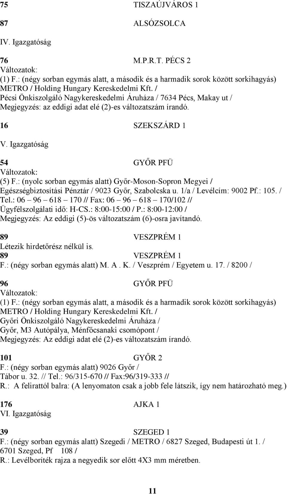 : (nyolc sorban egymás alatt) Győr-Moson-Sopron Megyei / Egészségbiztosítási Pénztár / 9023 Győr, Szabolcska u. 1/a / Levélcím: 9002 Pf.: 105. / Tel.