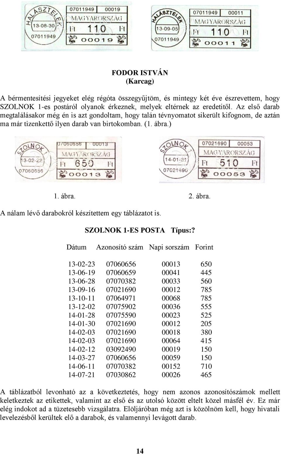 ) 1. ábra. 2. ábra. A nálam lévő darabokról készítettem egy táblázatot is. SZOLNOK 1-ES POSTA Típus:?