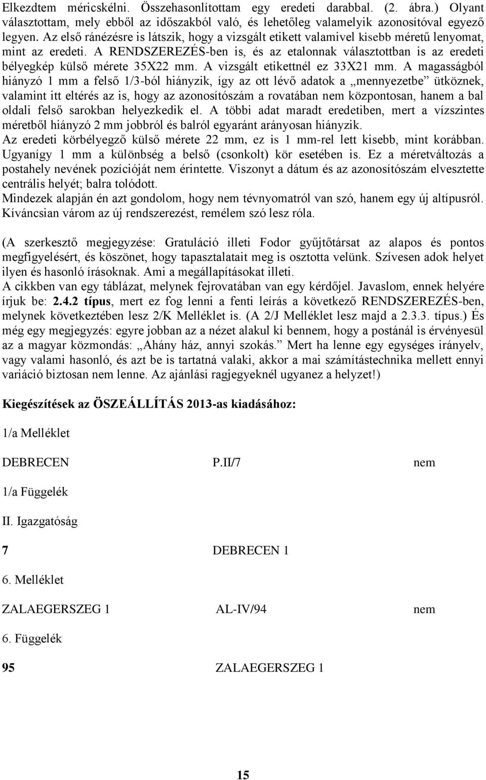 A RENDSZEREZÉS-ben is, és az etalonnak választottban is az eredeti bélyegkép külső mérete 35X22 mm. A vizsgált etikettnél ez 33X21 mm.