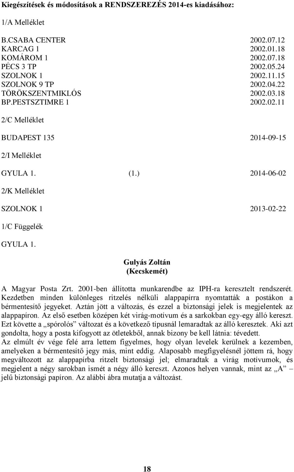) 2014-06-02 2/K Melléklet SZOLNOK 1 2013-02-22 1/C Függelék GYULA 1. Gulyás Zoltán (Kecskemét) A Magyar Posta Zrt. 2001-ben állította munkarendbe az IPH-ra keresztelt rendszerét.