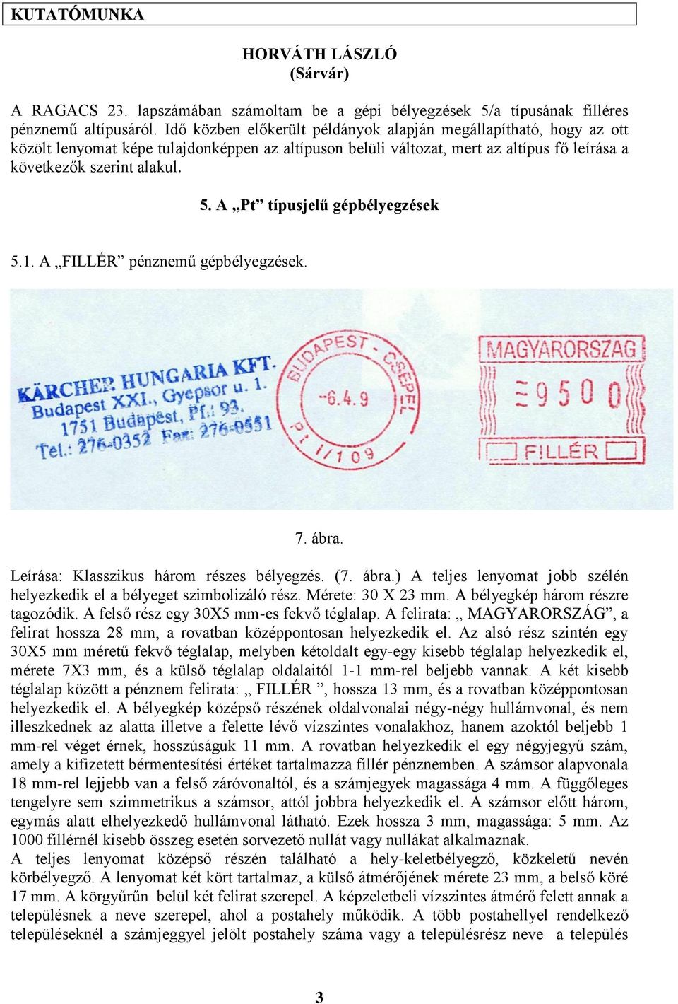 A Pt típusjelű gépbélyegzések 5.1. A FILLÉR pénznemű gépbélyegzések. 7. ábra. Leírása: Klasszikus három részes bélyegzés. (7. ábra.) A teljes lenyomat jobb szélén helyezkedik el a bélyeget szimbolizáló rész.