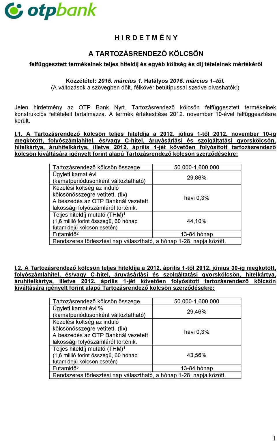 A termék értékesítése 2012. november 10-ével felfüggesztésre került. I.1. A Tartozásrendező kölcsön teljes hiteldíja a 2012. július 1-től 2012.