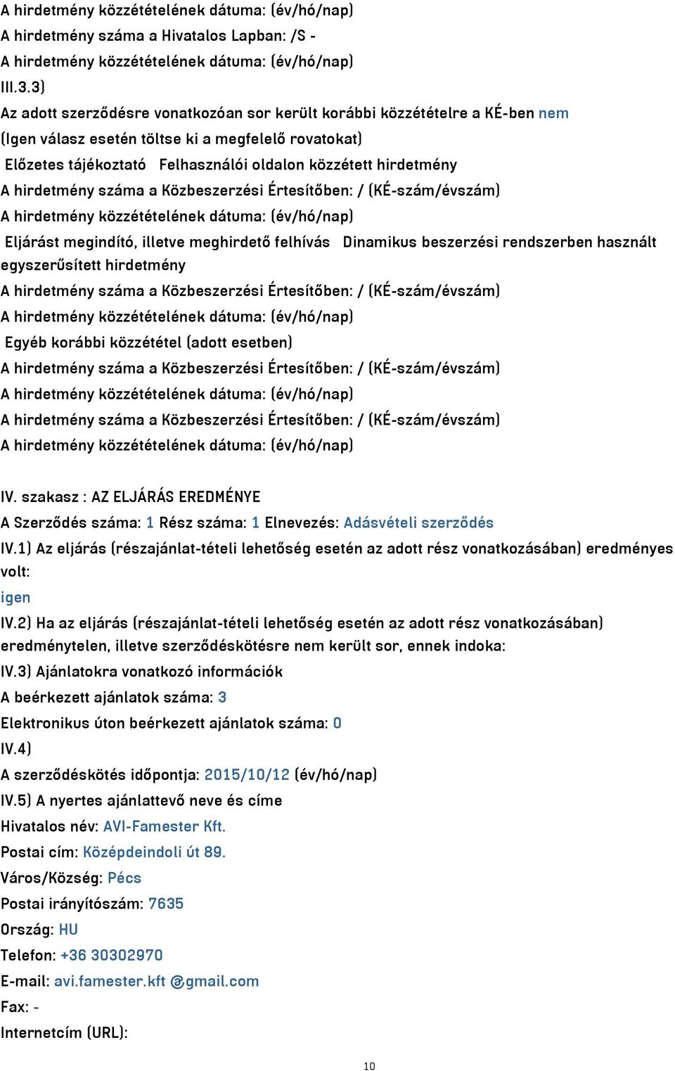 hirdetmény száma a Közbeszerzési Értesítőben: / (KÉ-szám/évszám) Eljárást megindító, illetve meghirdető felhívás Dinamikus beszerzési rendszerben használt egyszerűsített hirdetmény A hirdetmény száma