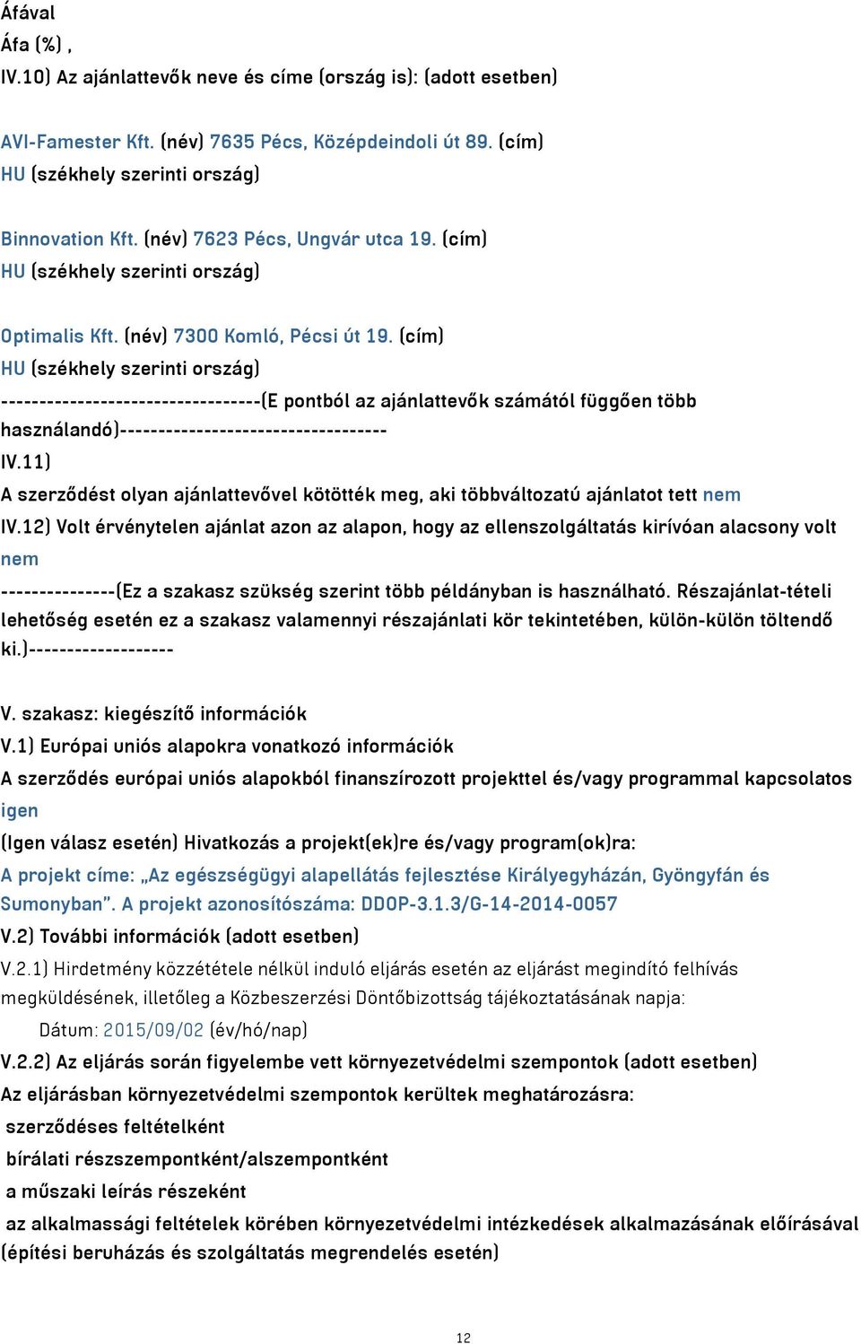 (cím) HU (székhely szerinti ország) ----------------------------------(E pontból az ajánlattevők számától függően több használandó)----------------------------------- IV.