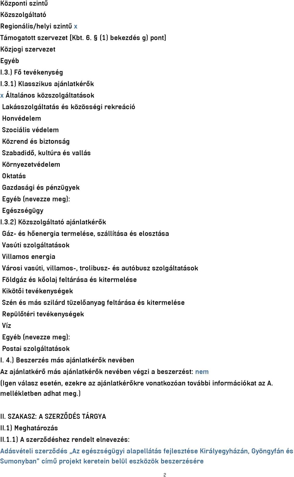 1) Klasszikus ajánlatkérők x Általános közszolgáltatások Lakásszolgáltatás és közösségi rekreáció Honvédelem Szociális védelem Közrend és biztonság Szabadidő, kultúra és vallás Környezetvédelem