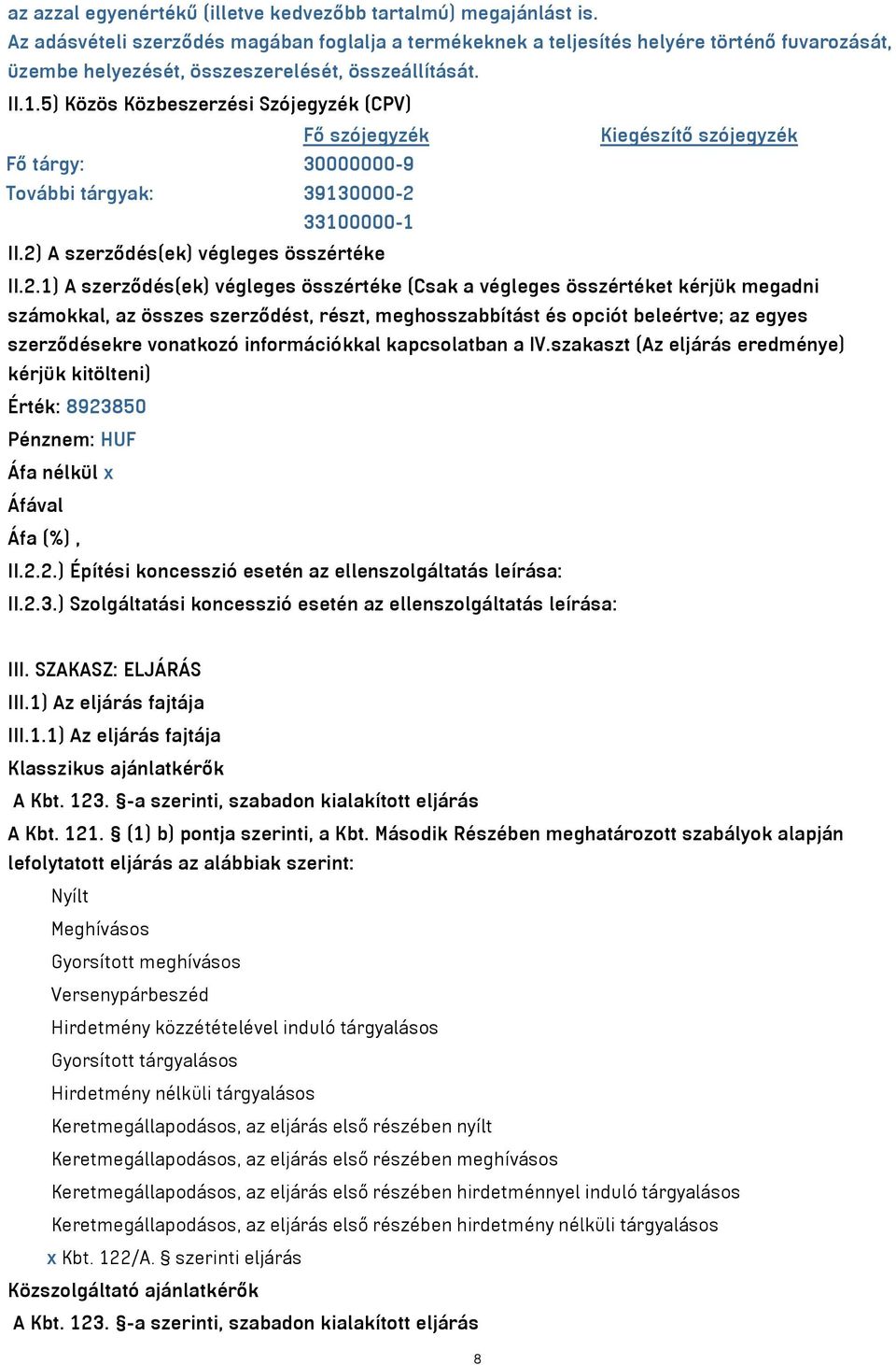 5) Közös Közbeszerzési Szójegyzék (CPV) Fő szójegyzék Kiegészítő szójegyzék Fő tárgy: 30000000-9 További tárgyak: 39130000-2 