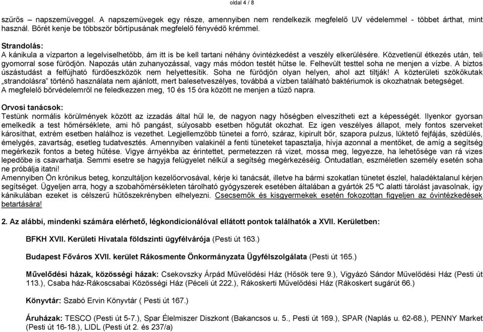 Közvetlenül étkezés után, teli gyomorral sose fürödjön. Napozás után zuhanyozással, vagy más módon testét hűtse le. Felhevült testtel soha ne menjen a vízbe.