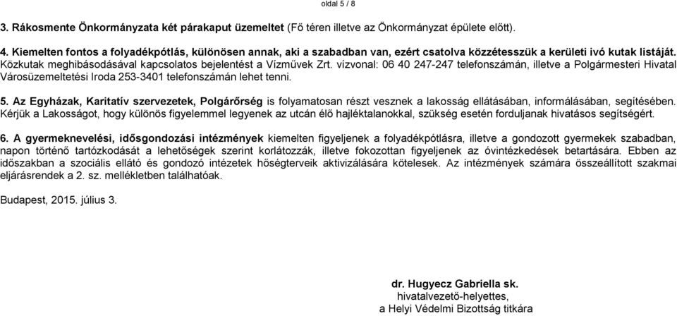 vízvonal: 06 40 247-247 telefonszámán, illetve a Polgármesteri Hivatal Városüzemeltetési Iroda 253-3401 telefonszámán lehet tenni. 5.