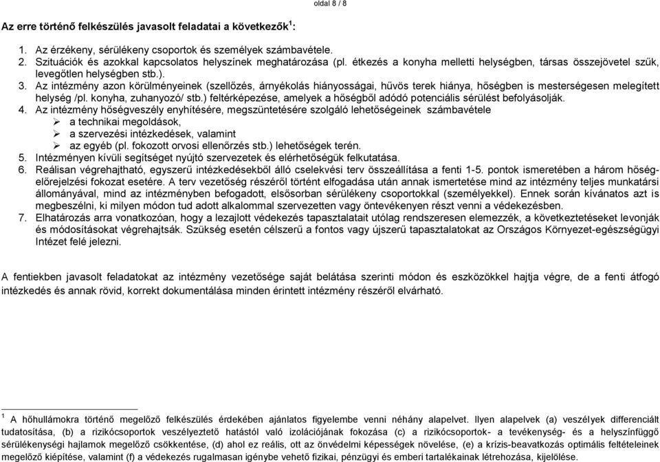 Az intézmény azon körülményeinek (szellőzés, árnyékolás hiányosságai, hűvös terek hiánya, hőségben is mesterségesen melegített helység /pl. konyha, zuhanyozó/ stb.