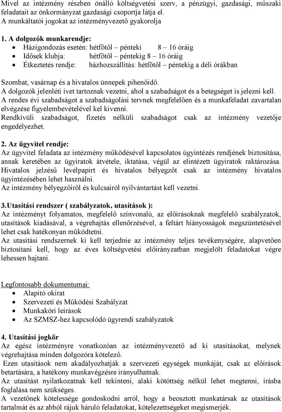 vasárnap és a hivatalos ünnepek pihenőidő. A dolgozók jelenléti ívet tartoznak vezetni, ahol a szabadságot és a betegséget is jelezni kell.